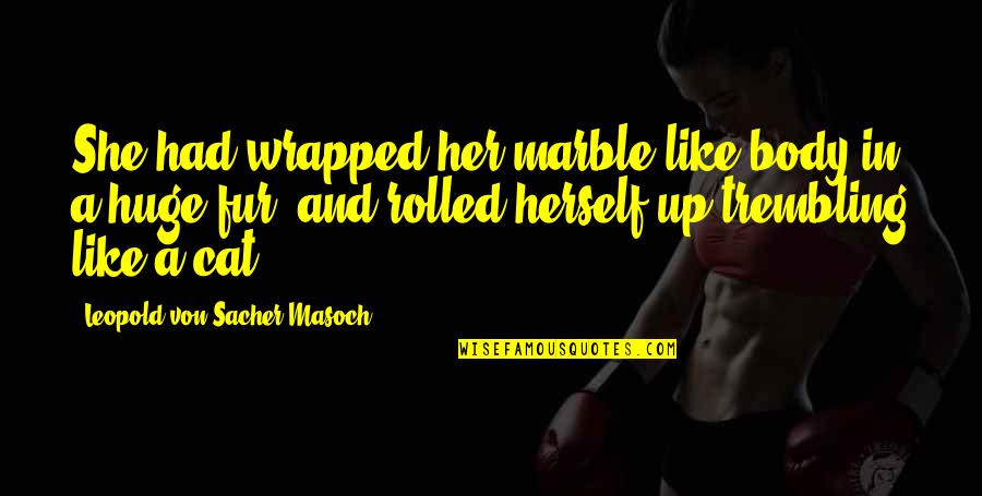 Robin Roberts Master Class Quotes By Leopold Von Sacher-Masoch: She had wrapped her marble-like body in a