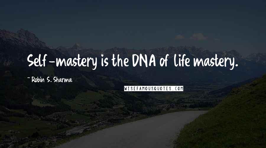 Robin S. Sharma quotes: Self-mastery is the DNA of life mastery.