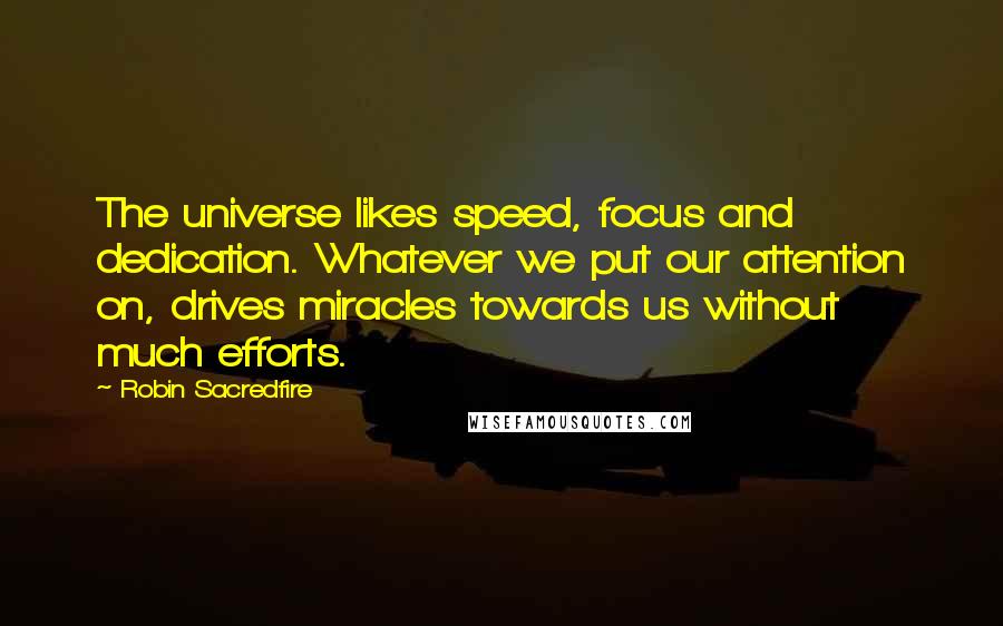 Robin Sacredfire quotes: The universe likes speed, focus and dedication. Whatever we put our attention on, drives miracles towards us without much efforts.