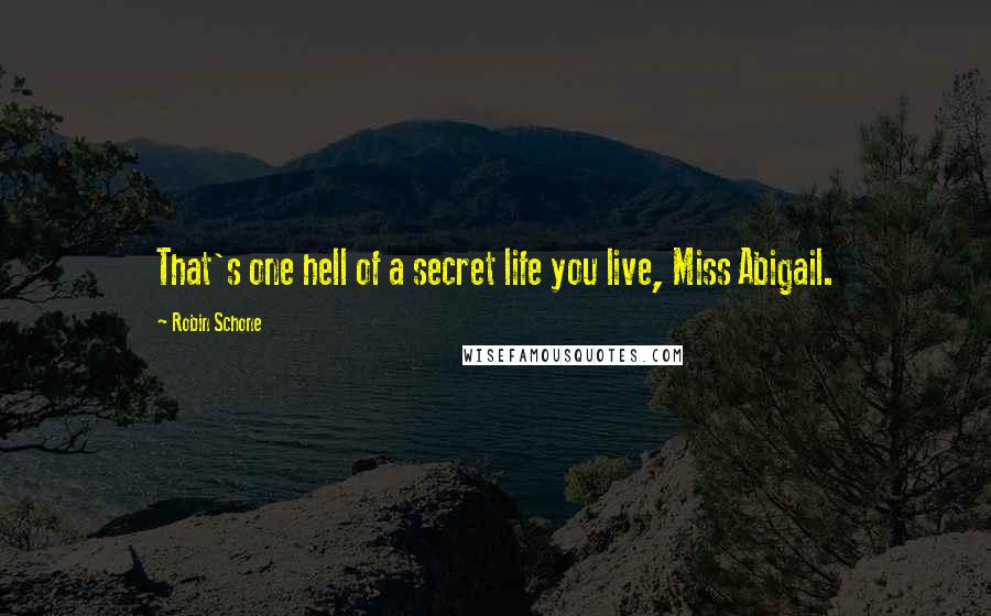 Robin Schone quotes: That's one hell of a secret life you live, Miss Abigail.