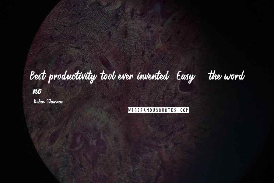 Robin Sharma quotes: Best productivity tool ever invented? Easy ... the word "no".