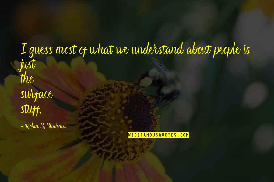 Robin Sharma Quotes By Robin S. Sharma: I guess most of what we understand about