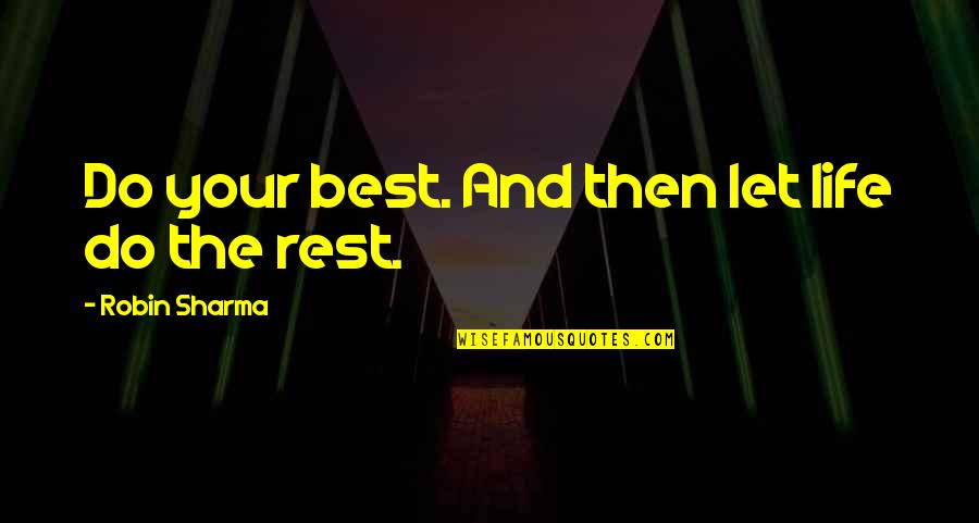 Robin Sharma Quotes By Robin Sharma: Do your best. And then let life do