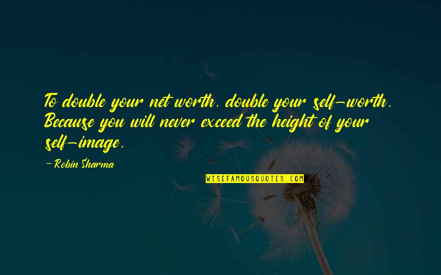 Robin Sharma Quotes By Robin Sharma: To double your net worth, double your self-worth.