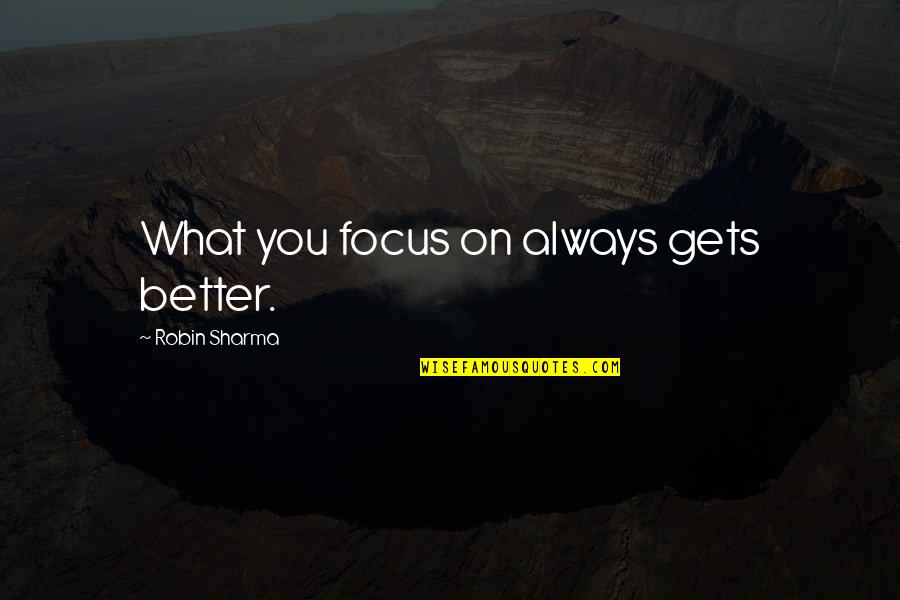 Robin Sharma Quotes By Robin Sharma: What you focus on always gets better.