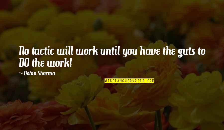 Robin Sharma Quotes By Robin Sharma: No tactic will work until you have the