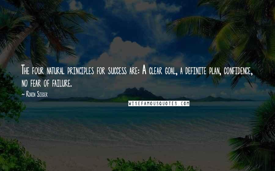 Robin Sieger quotes: The four natural principles for success are: A clear goal, a definite plan, confidence, no fear of failure.