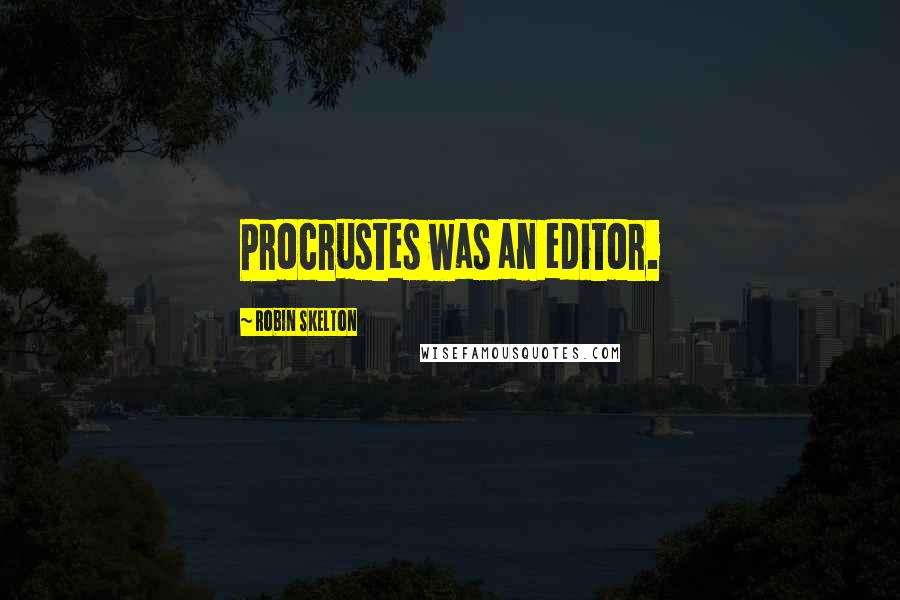 Robin Skelton quotes: Procrustes was an editor.