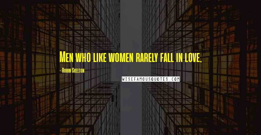 Robin Skelton quotes: Men who like women rarely fall in love.