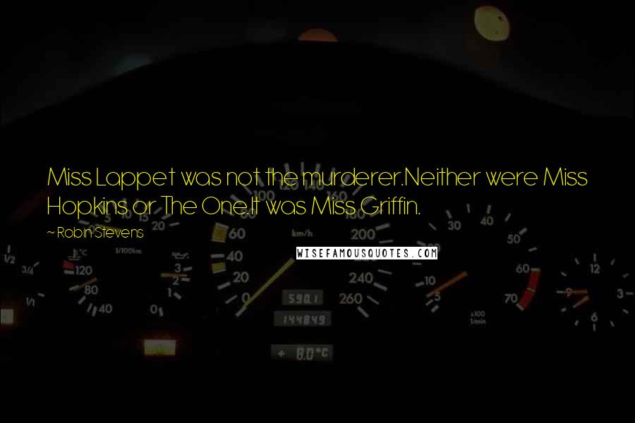 Robin Stevens quotes: Miss Lappet was not the murderer.Neither were Miss Hopkins or The One.It was Miss Griffin.