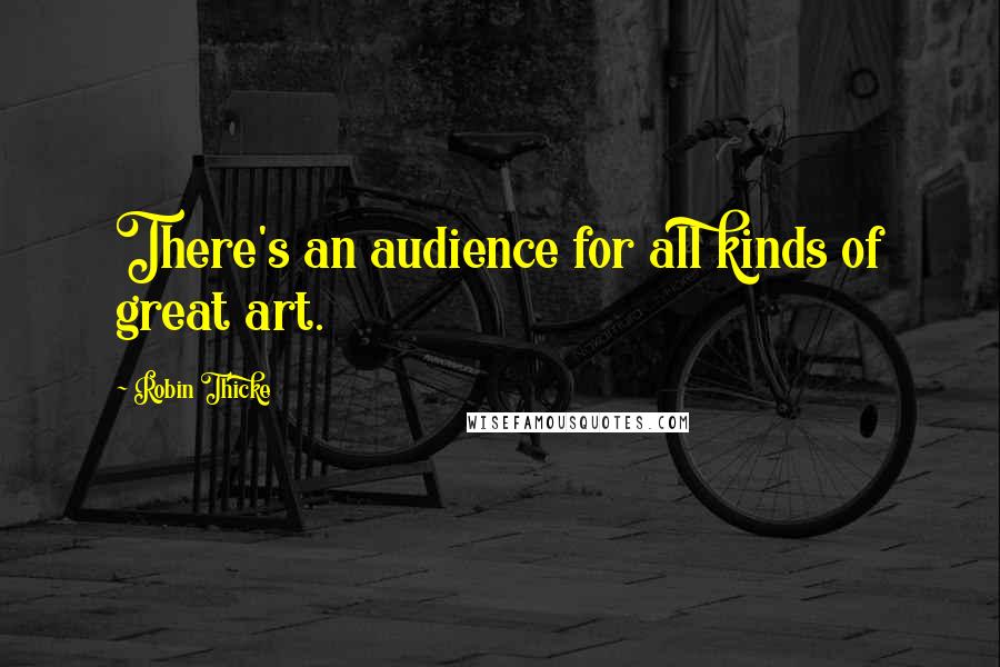 Robin Thicke quotes: There's an audience for all kinds of great art.