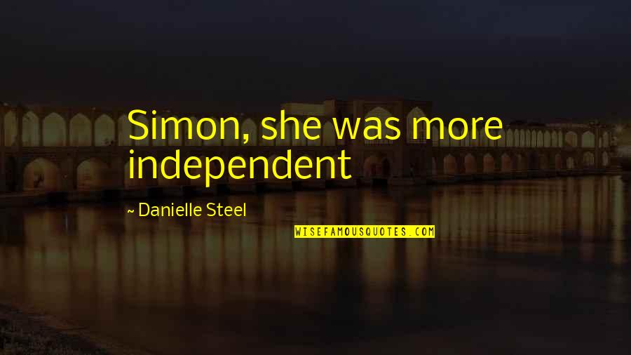 Robin To The Batmobile Quote Quotes By Danielle Steel: Simon, she was more independent
