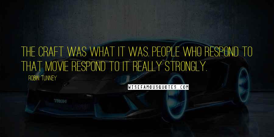 Robin Tunney quotes: The Craft was what it was. People who respond to that movie respond to it really strongly.