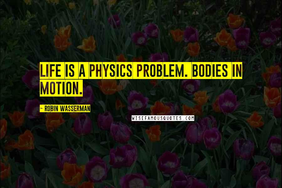 Robin Wasserman quotes: Life is a physics problem. Bodies in motion.