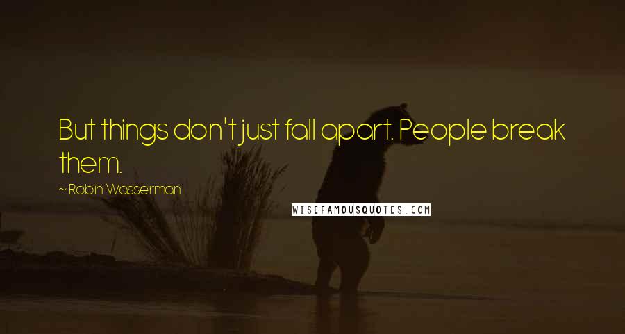 Robin Wasserman quotes: But things don't just fall apart. People break them.