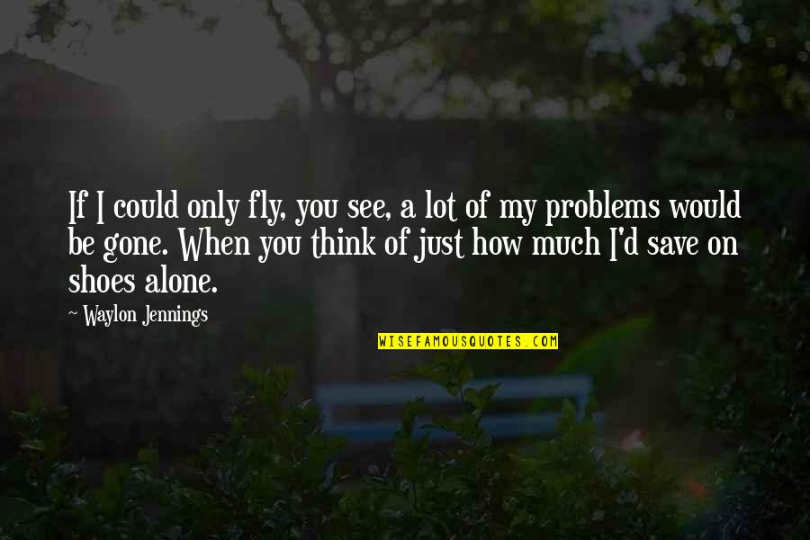 Robin Wijaya Quotes By Waylon Jennings: If I could only fly, you see, a