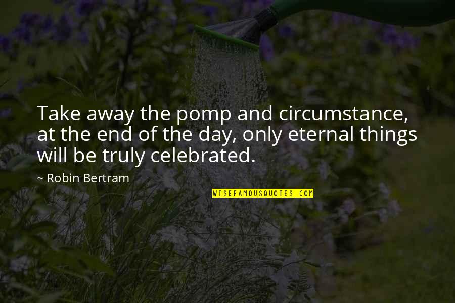 Robin Will Quotes By Robin Bertram: Take away the pomp and circumstance, at the