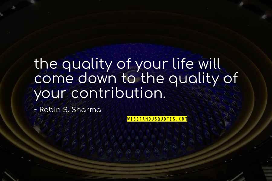Robin Will Quotes By Robin S. Sharma: the quality of your life will come down