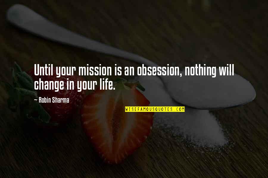 Robin Will Quotes By Robin Sharma: Until your mission is an obsession, nothing will