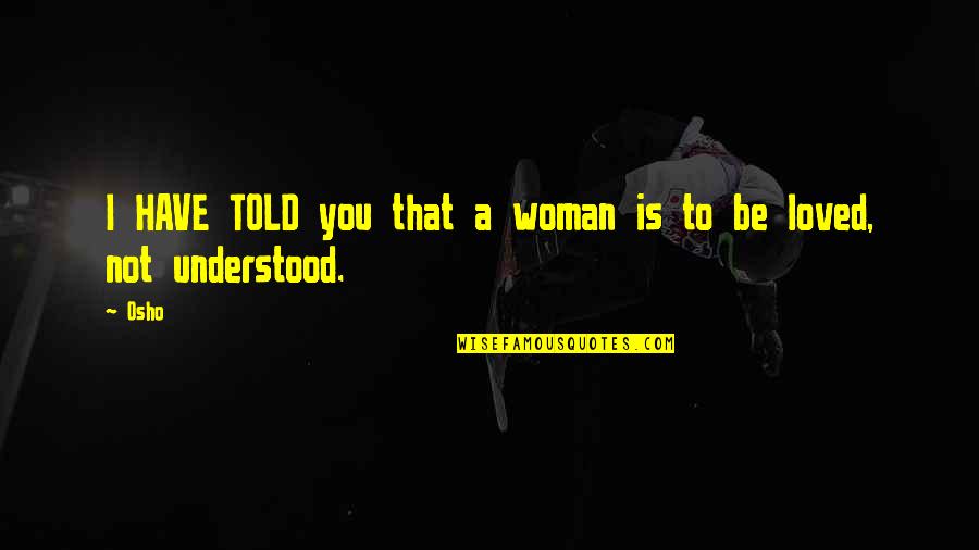 Robin William Quotes By Osho: I HAVE TOLD you that a woman is