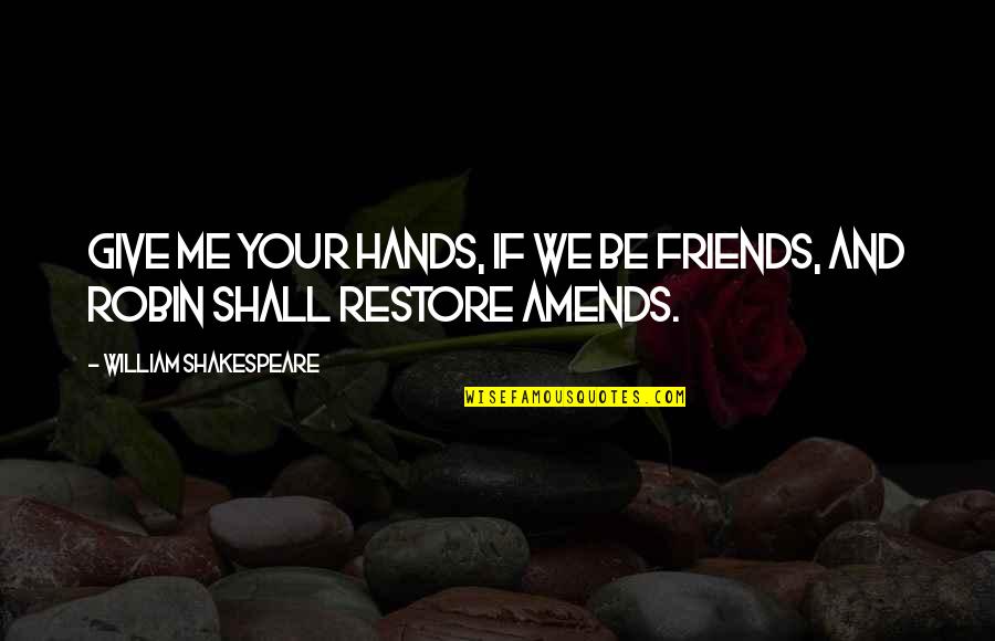 Robin William Quotes By William Shakespeare: Give me your hands, if we be friends,