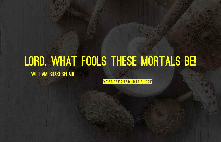 Robin William Quotes By William Shakespeare: Lord, what fools these mortals be!