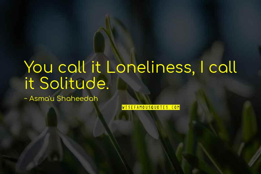 Robin Williams Dyslexia Quotes By Asma'u Shaheedah: You call it Loneliness, I call it Solitude.