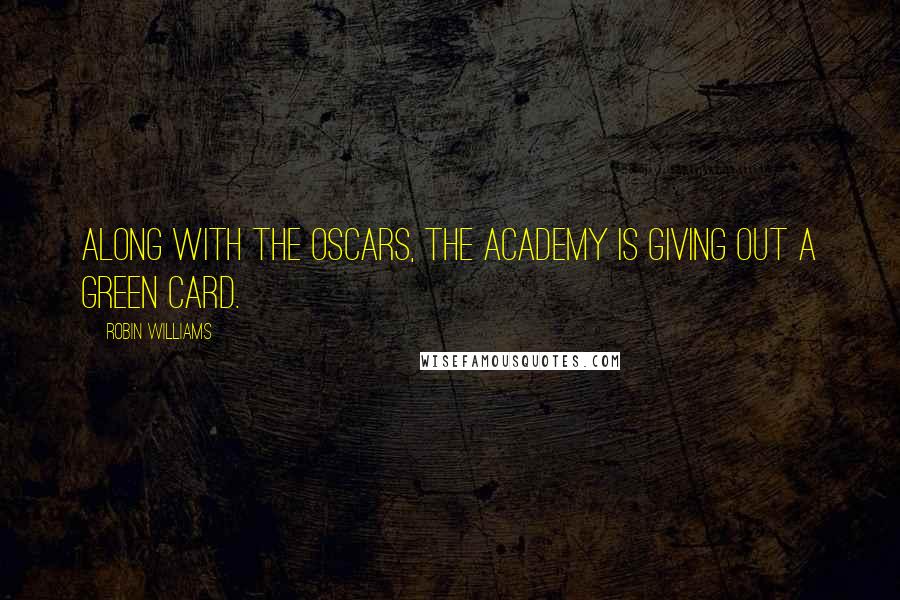 Robin Williams quotes: Along with the Oscars, the Academy is giving out a green card.
