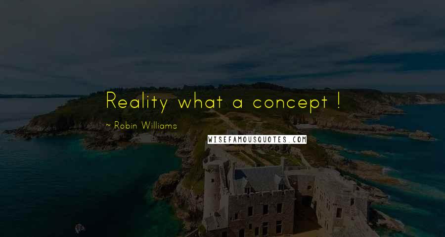 Robin Williams quotes: Reality what a concept !
