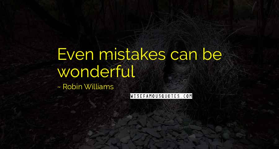 Robin Williams quotes: Even mistakes can be wonderful