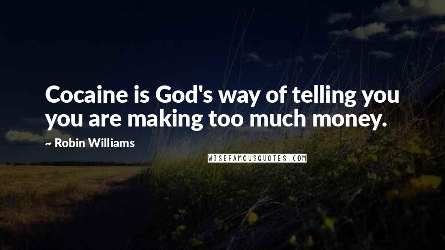 Robin Williams quotes: Cocaine is God's way of telling you you are making too much money.