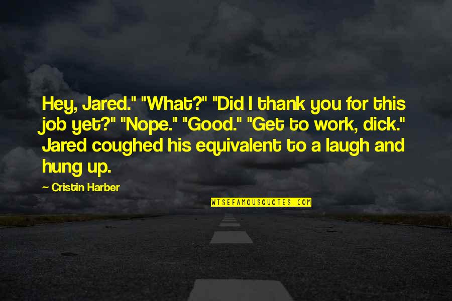 Robinetta Hardy Quotes By Cristin Harber: Hey, Jared." "What?" "Did I thank you for