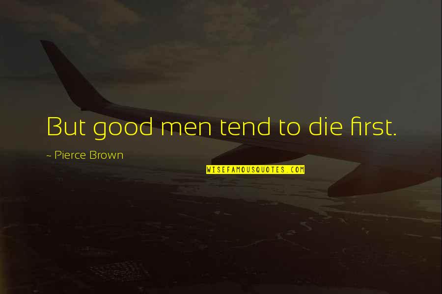 Robinetta Harvey Quotes By Pierce Brown: But good men tend to die first. Robinetta Harvey Quotes By Pierce Brown: But good men tend to die first.