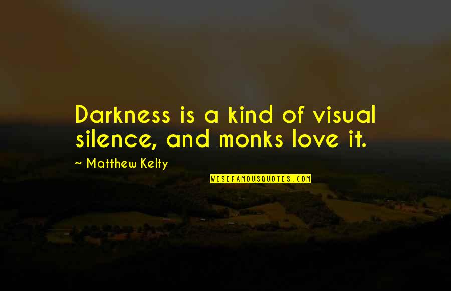 Robing Quotes By Matthew Kelty: Darkness is a kind of visual silence, and