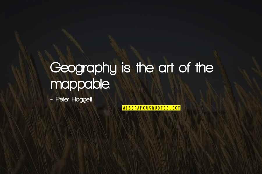 Robinieck Quotes By Peter Haggett: Geography is the art of the mappable.
