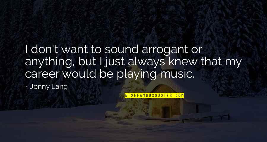 Robinos Mary Quotes By Jonny Lang: I don't want to sound arrogant or anything, Robinos Mary Quotes By Jonny Lang: I don't want to sound arrogant or anything,