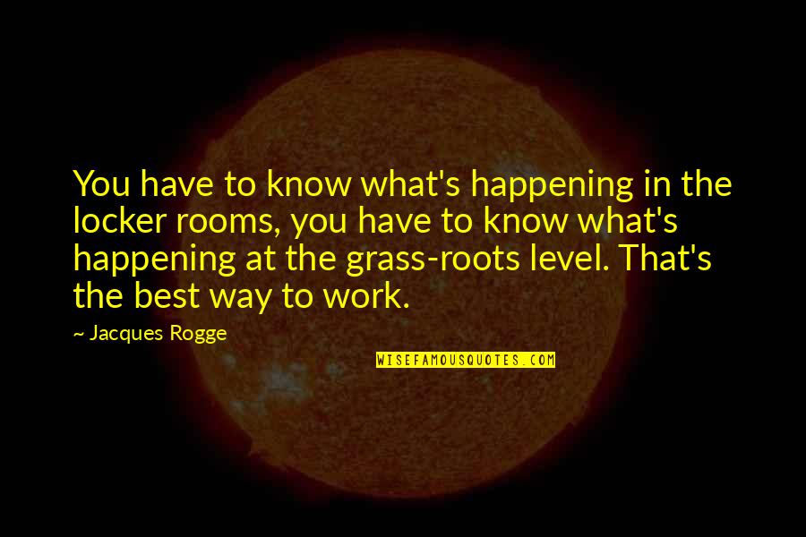 Robinow Quotes By Jacques Rogge: You have to know what's happening in the