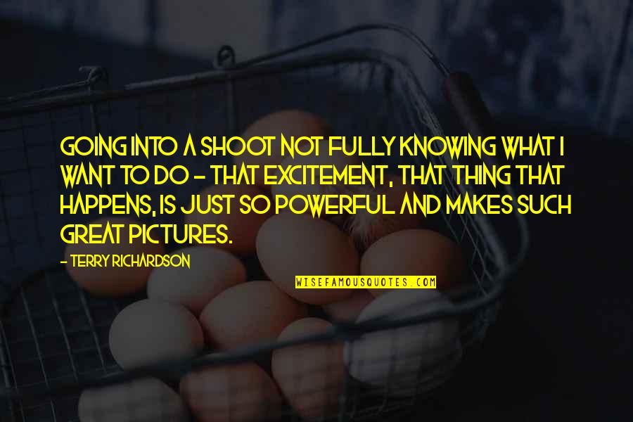Robinow Quotes By Terry Richardson: Going into a shoot not fully knowing what