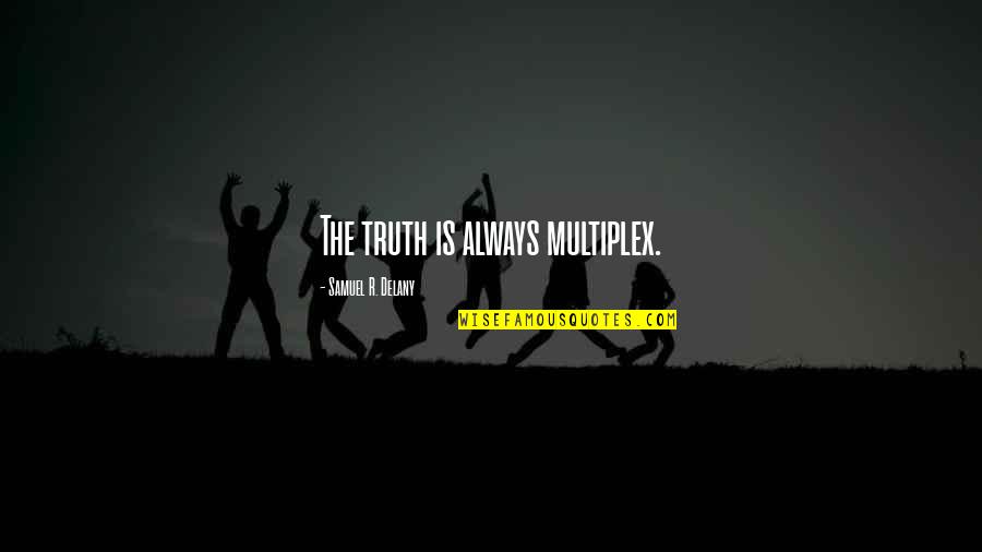 Robins Williams Quotes By Samuel R. Delany: The truth is always multiplex.