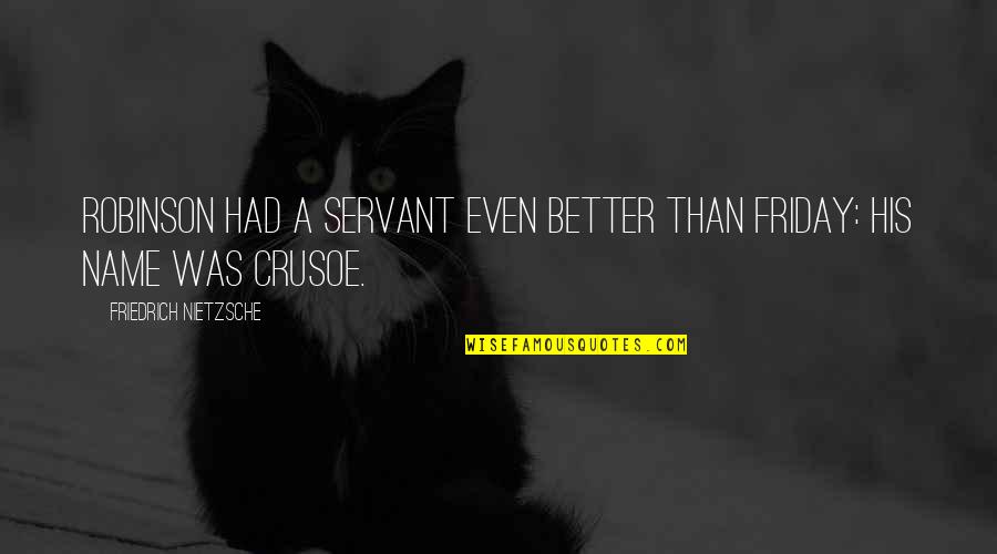 Robinson Crusoe Friday Quotes By Friedrich Nietzsche: Robinson had a servant even better than Friday: Robinson Crusoe Friday Quotes By Friedrich Nietzsche: Robinson had a servant even better than Friday: