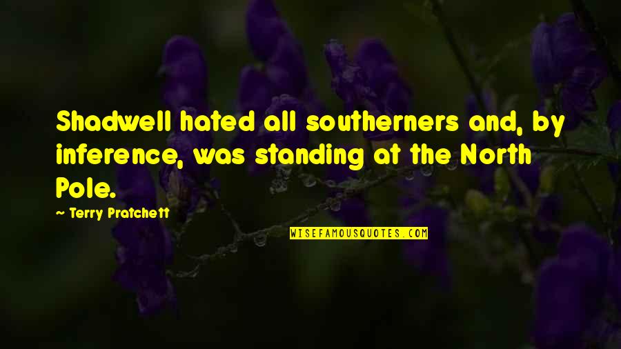 Robinson Crusoe Providence Quotes By Terry Pratchett: Shadwell hated all southerners and, by inference, was