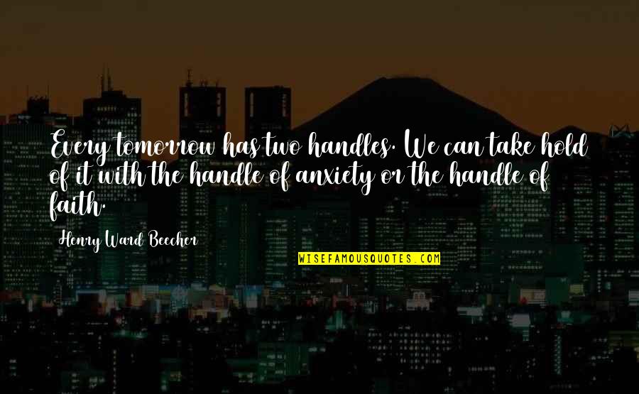 Robinson In Ruins Quotes By Henry Ward Beecher: Every tomorrow has two handles. We can take