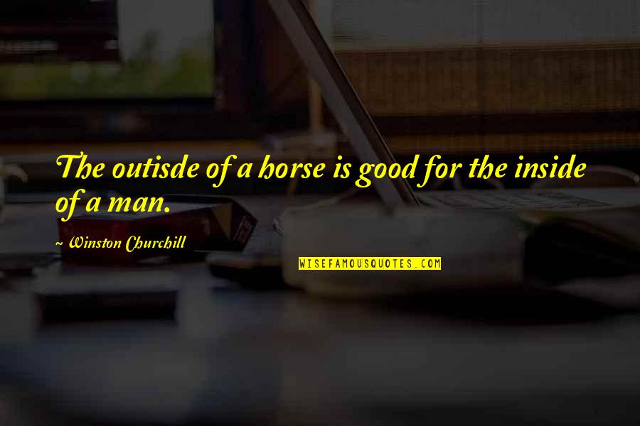 Robinzine Crying Quotes By Winston Churchill: The outisde of a horse is good for