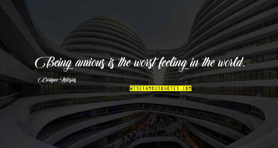 Robiola Quotes By Enrique Iglesias: Being anxious is the worst feeling in the