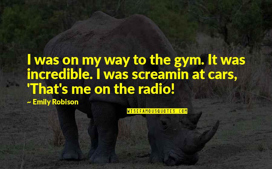 Robison Quotes By Emily Robison: I was on my way to the gym.