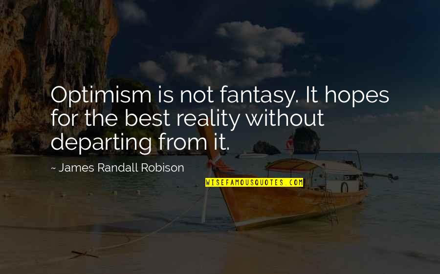 Robison Quotes By James Randall Robison: Optimism is not fantasy. It hopes for the