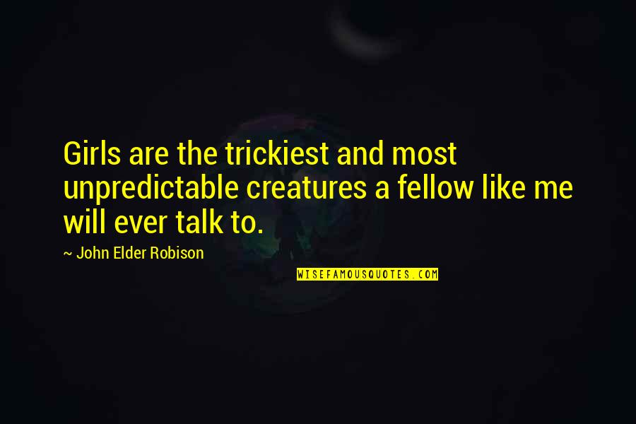 Robison Quotes By John Elder Robison: Girls are the trickiest and most unpredictable creatures
