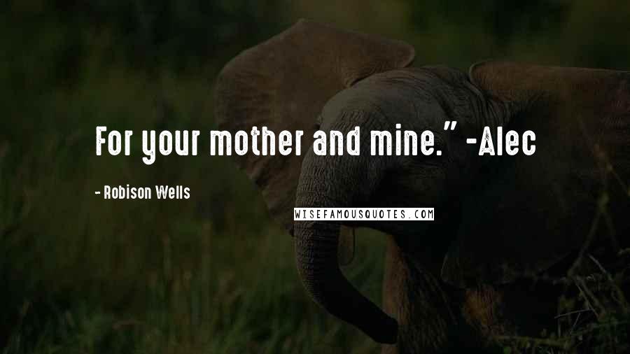 Robison Wells quotes: For your mother and mine." -Alec