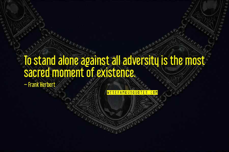 Robitaille Family Chiropractic Quotes By Frank Herbert: To stand alone against all adversity is the