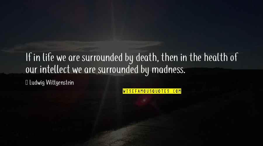Robitussin Ac Quotes By Ludwig Wittgenstein: If in life we are surrounded by death,